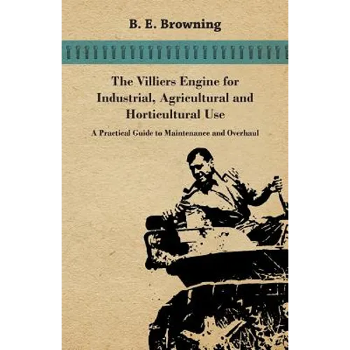 The Villiers Engine for Industrial, Agricultural and Horticultural Use - A Practical Guide to Maintenance and Overhaul