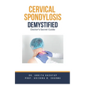 Cervical Spondylosis Demystified: Doctor's Secret Guide