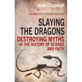 Slaying the Dragons: Destroying Myths in the History of Science and Faith