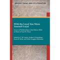 With the Loyal You Show Yourself Loyal: Essays on Relationships in the Hebrew Bible in Honor of Saul M. Olyan