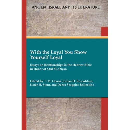 With the Loyal You Show Yourself Loyal: Essays on Relationships in the Hebrew Bible in Honor of Saul M. Olyan