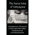 The Kama Sutra of Vatsyayana - Translated from the Sanscrit in Seven Parts with Preface, Introduction and Concluding Remarks