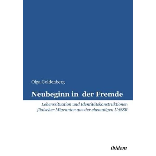Neubeginn in der Fremde. Lebenssituation und Identitätskonstruktionen jüdischer Migranten aus der ehemaligen UdSSR