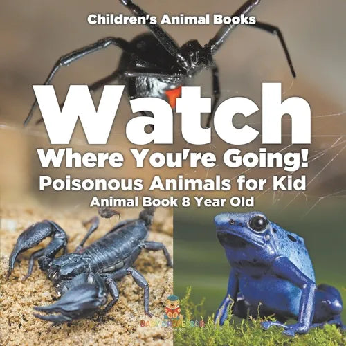 Watch Where You're Going! Poisonous Animals for Kids - Animal Book 8 Year Old Children's Animal Books - Paperback