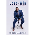 Lose to Win: ...a journey of risking it all to gain it all