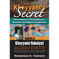 Omar Khayyam's Secret: Hermeneutics of the Robaiyat in Quantum Sociological Imagination: Book 8: Khayyami Robaiyat: Part 1 of 3: Quatrains 1-338: Song