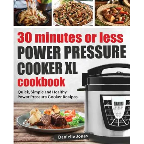 30 Minutes or Less Power Pressure Cooker XL Cookbook: Quick, Simple and Healthy Power Pressure Cooker Recipes