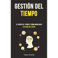 Gestión Del Tiempo: El poder del tiempo y cómo manejarlo (La clave del éxito)