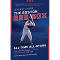 The Boston Red Sox All-Time All-Stars: The Best Players at Each Position for the Sox