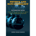 Physics and Sufi Cosmology: Creation of Universe and Life In the Light of Science and Philosophical Spirituality (The Cosmos and the Self)