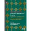 Innovative Water Finance in Africa: Economics and Principles of Financial Innovations for Water Managers
