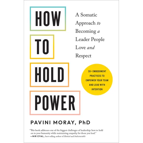How to Hold Power: A Somatic Approach to Becoming a Leader People Love and Respect--30+ Embodiment Practices to Empower Your Team and Lead with Intent