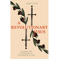 A Revolutionary Jesus: Violence and Peacemaking in the Kingdom of God