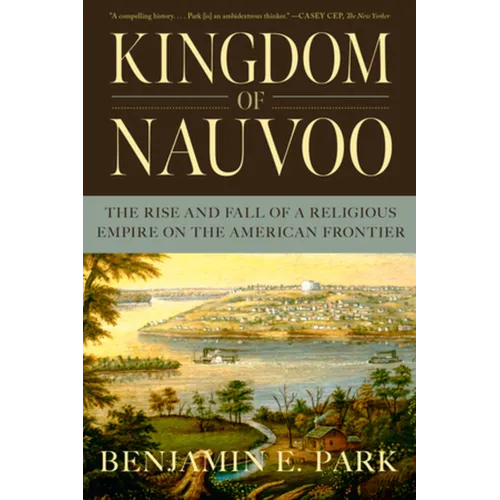 Kingdom of Nauvoo: The Rise and Fall of a Religious Empire on the American Frontier