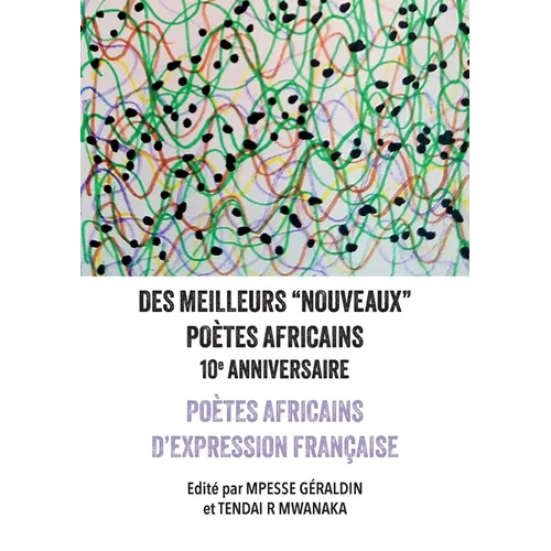 Des Meilleurs "Nouveaux" Poètes Africains: 10e Anniversaire: Poètes africains d'expression rançaise