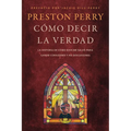 Cómo Decir La Verdad: La Historia de Cómo Dios Me Salvó Para Ganar Corazones Y No Discusiones