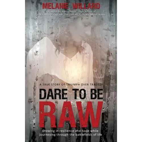 Dare to be Raw: Growing in resilience and hope while journeying through the battlefields of life.