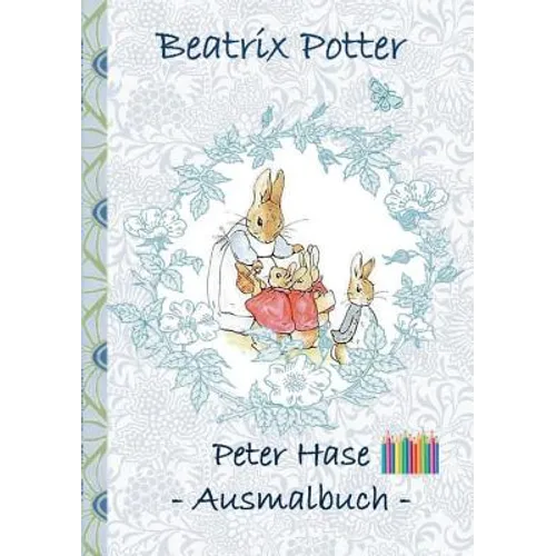 Peter Hase Ausmalbuch: Malbuch, ausmalen, kolorieren, Original, Buntstifte, Filzer, Bleistift, Auqarell, Klassiker, Schulkinder, Vorschule, 1. 2. 3. 4