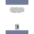 Modern Scepticism. a Course of Lectures Delivered at the Request of the Christian Evidence Society, with an Explanatory Paper by the Right Reverend C.