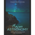 Mayan Astronomy: The History of the Maya's Measurements of the Planets and Stars