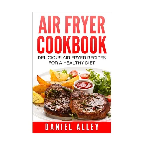 Air Fryer Cookbook: : Delicious Air Fryer Recipes For A Healthy Diet