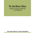 The Ante-Nicene fathers. translations of the writings of the fathers down to A.D. 325 (Volume III)