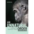 An Unnatural Order: The Roots of Our Destruction of Nature (Fully Revised and Updated)
