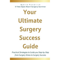 Your Ultimate Surgery Success Guide: Practical Strategies to Guide You Step-by-Step from Surgery Stress to Surgery Success