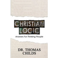 Christian Logic: A Case for Christianity and Jesus Christ (Answers for Thinking People)