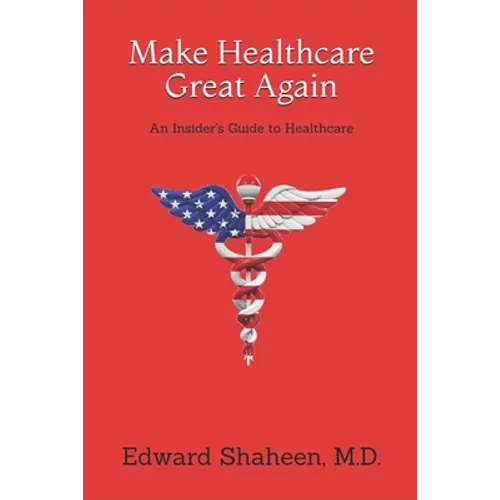 Make Healthcare Great Again: An Insider's Guide to Healthcare