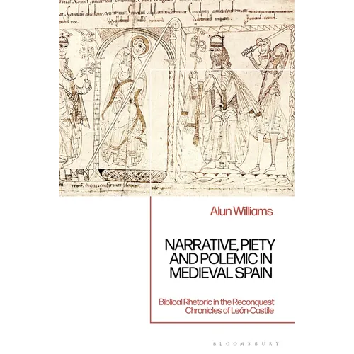 Narrative, Piety and Polemic in Medieval Spain: Biblical Rhetoric in the Reconquest Chronicles of León-Castile