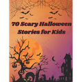70 Scary Halloween Stories for Kids: Scary stories about everything related to Halloween