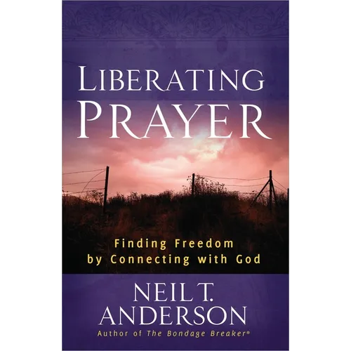 Liberating Prayer: Finding Freedom by Connecting with God