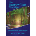 The Narrow Way Teachings: Straight from the Mouth of Jesus
