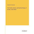 The Psalms, Hymns, and Spiritual Songs, of the Rev. Isaac Watts