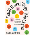 Build It and They Will Come: A Guide to Architecting Intentional Community