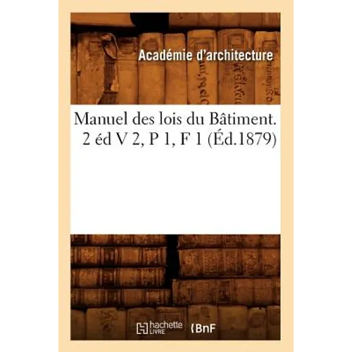 Manuel Des Lois Du Bâtiment. 2 Éd V 2, P 1, F 1 (Éd.1879)