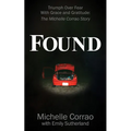 Found: Triumph Over Fear with Grace and Gratitude: The Michelle Corrao Story