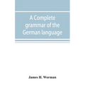 A complete grammar of the German language: with exercises, readings, conversations, paradigms, and an adequate vocabulary