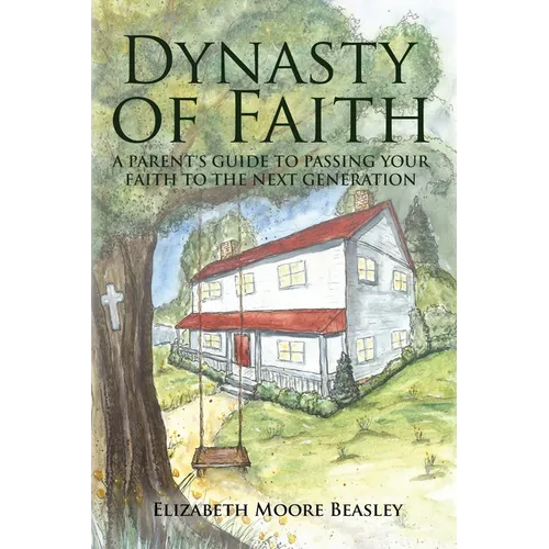Dynasty of Faith: A Parent's Guide To Passing Your Faith To The Next Generation