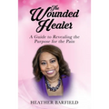 The Wounded Healer: A Guide to Revealing the Purpose for the Pain