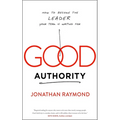 Good Authority: How to Become the Leader Your Team Is Waiting for