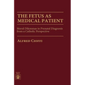 The Fetus as Medical Patient: Moral Dilemmas in Prenatal Diagnosis from a Catholic Perspective