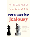 Retroactive Jealousy: A Life-Changing Guide to Enable You to Move Beyond Rumination, Anxiety, Obsessive Doubt and Let go of Your Partner's Past