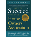How to Succeed with Your Homeowners Association: The Complete Hoa Guide for Owners, Boards, and Managers