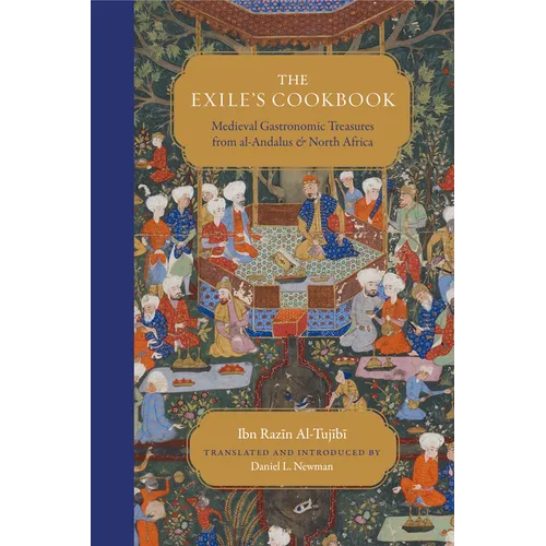 The Exile's Cookbook: Medieval Gastronomic Treasures from Al-Andalus and North Africa