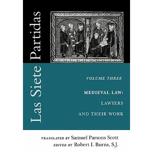 Las Siete Partidas, Volume 3: The Medieval World of Law: Lawyers and Their Work (Partida III)