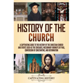 History of the Church: A Captivating Guide to the History of the Christian Church and Events Such as the Crusades, Missionary Journeys of Paul, Conver