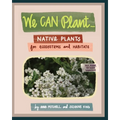We Can Plant...: Native Plants for Ecosystems and Habitats