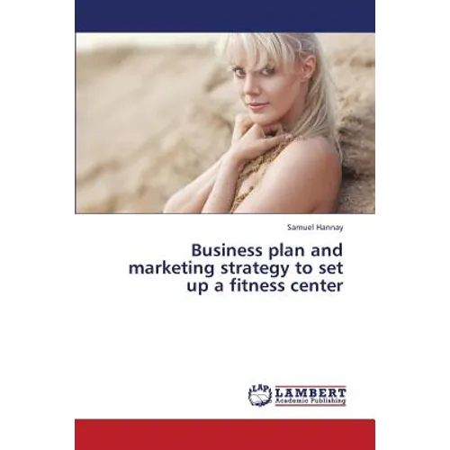 Business Plan and Marketing Strategy to Set Up a Fitness Center